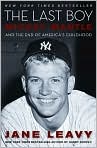 Book Cover Image. Title: The Last Boy: Mickey Mantle and the End of America's Childhood, Author: Jane  Leavy