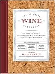Book Cover Image. Title: The Ultimate Wine Companion: The Complete Guide to Understanding Wine by the World's Foremost Wine Authorities, Author: by Kevin  Zraly