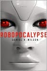 Book Cover Image. Title: Robopocalypse, Author: Daniel H. Wilson