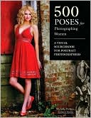 Book Cover Image. Title: 500 Poses for Photographing Women: A Visual Sourcebook for Portrait Photographers, Author: Michelle  Perkins