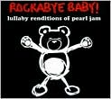 CD Cover Image. Title: Rockabye Baby! Lullaby Renditions of Pearl Jam, Artist:   Rockabye Baby!
