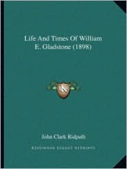 Life and Times of William E. Gladstone