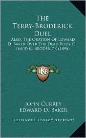 The Terry-Broderick Duel: Also, the Oration of Edward D. 