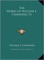 The Works of William E. Channing V1