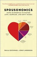 Book Cover Image. Title: Spousonomics: Using Economics to Master Love, Marriage, and Dirty Dishes, Author: by Paula  Szuchman