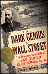 The Dark Genius of Wall Street: The Misunderstood Life of Jay Gould, King of the Robber Barons