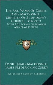 Life And Work Of Daniel James Macdonnell, Minister Of St. 