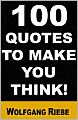 Book Cover Image. Title: 100 Quotes to Make You Think!, Author: by Wolfgang  Riebe