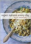 Book Cover Image. Title: Super Natural Every Day: Well-loved Recipes from My Natural Foods Kitchen, Author: by Heidi  Swanson
