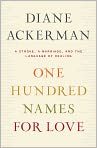 Book Cover Image. Title: One Hundred Names for Love: A Stroke, A Marriage, and the Language of Healing, Author: Diane  Ackerman