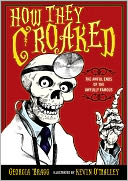 Book Cover Image. Title: How They Croaked: The Awful Ends of the Awfully Famous, Author: Georgia  Bragg