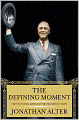 Book Cover Image. Title: The Defining Moment:  FDR's Hundred Days and the Triumph of Hope, Author: by Jonathan Alter