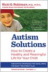 Book Cover Image. Title: Autism Solutions: How to Create a Healthy and Meaningful Life for Your Child, Author: by Ricki G.  Robinson