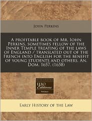 A profitable book of Mr. Iohn Perkins, sometimes fellow of 