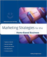 Marketing Strategies for the Home-Based Business: Solutions You Can Use Today (Home-Based Business Series)
