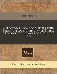 A Profitable Booke of Maister John Perkins Felowe of the 
