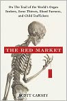 Book Cover Image. Title: The Red Market: On the Trail of the World's Organ Brokers, Bone Thieves, Blood Farmers, and Child Traffickers, Author: Scott  Carney