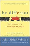Book Cover Image. Title: Be Different: Adventures of a Free-Range Aspergian with Practical Advice for Aspergians, Misfits, Families & Teachers, Author: by John Elder  Robison