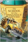 Book Cover Image. Title: The School for the Insanely Gifted, Author: by Dan  Elish