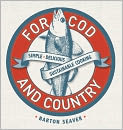 Book Cover Image. Title: For Cod and Country: Simple, Delicious, Sustainable Cooking, Author: by Barton  Seaver
