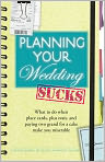 Book Cover Image. Title: Planning Your Wedding Sucks: What to do when place cards, plus ones, and paying two grand for a cake make you miserable, Author: by   Kimes Joanne
