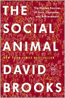 Book Cover Image. Title: The Social Animal: The Hidden Sources of Love, Character, and Achievement, Author: David  Brooks