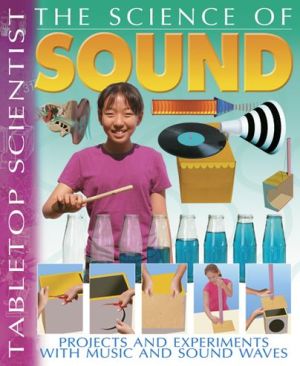 The Science of Sound: Projects and Experiments with Music and Sound Waves