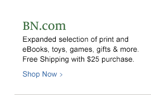 BN.com - Expanded selection of print and eBooks, toys, games, gifts, & more.  Free Shipping with $25 purchase / Shop Now