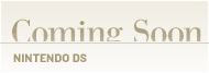 Coming Soon - Nintendo DS