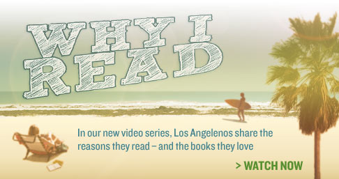 Why I Read - In our new video series, Los Angelenos share the reasons they read - and the books they love - Watch Now