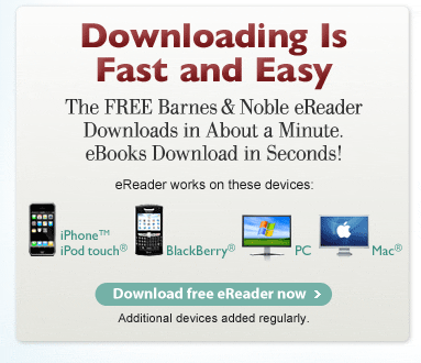 Downloading is Fast and Easy: The FREE Barnes & Noble eReader Downloads in About a Minute. eBooks Download in Seconds! eReader works on these devices: iPhone™/iPod touch®; BlackBerry®; PC; Mac®. Download free eReader now. Additional devices added regularly.