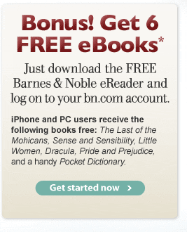 Bonus! Get 6 FREE eBooks* Just download the FREE Barnes & Noble eReader and log on to your bn.com account.  iPhone and PC users receive the following books free: The Last of the Mohicans, Sense and Sensibility, Little Women, Dracula, Pride and Prejudice, and a handy Pocket Dictionary. Get started now.
