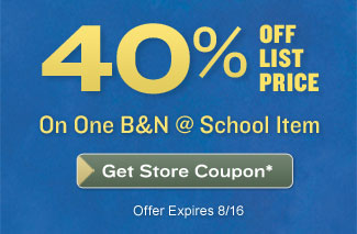 40% OFF LIST PRICE On One B&N @ School Item - Get Store Coupon*. Offer Expires 8/16