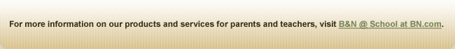 For more information on our products and services for parents and teachers, visit B&N @ School at BN.com.