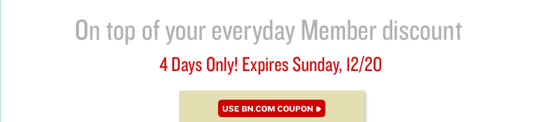 On top of you everyday Member discount. 4 Days Only! Expires Sunday, 12/20. USE BN.COM COUPON