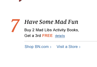 7. Have Some Mad Fun - Buy 2 Mad Libs Activity Books, Get a 3rd FREE. details. Shop BN.com / Visit a Store