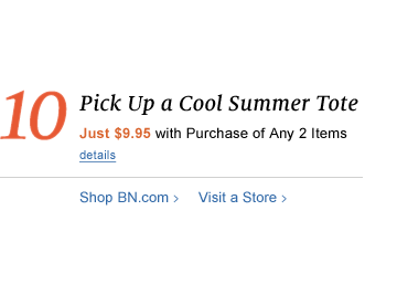 10. Pick Up a Cool Summer Tote - Just $9.95 With Purchase of Any 2 Items . details. Shop BN.com / Visit a Store