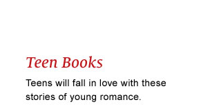 Teen Books  - Teens will fall in love with these stories of young romance.